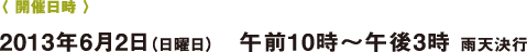 〈 開(kāi)催日時(shí) 〉2013年6月2日（日曜日）　午前10時(shí)～午後3時(shí) 雨天決行