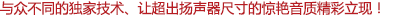 與眾不同的獨(dú)家技術(shù)、讓超出揚(yáng)聲器尺寸的驚艷音質(zhì)精彩立現(xiàn)！